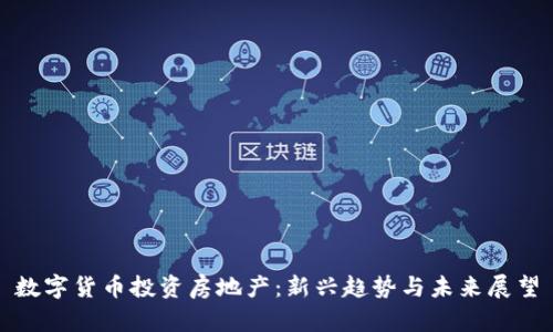 数字货币投资房地产:新兴趋势与未来展望