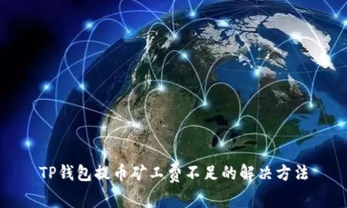 TP钱包提币矿工费不足的解决方法