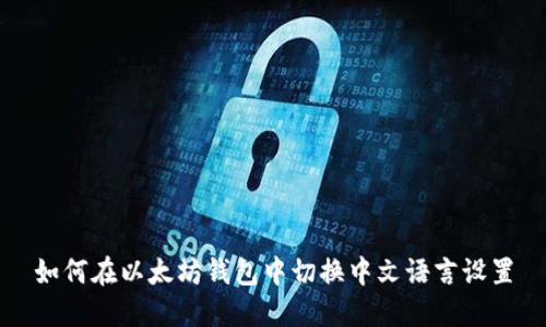 如何在以太坊钱包中切换中文语言设置