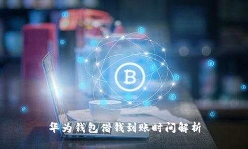 华为钱包借钱到账时间解析