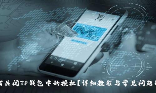 :
如何关闭TP钱包中的授权?详细教程与常见问题解析