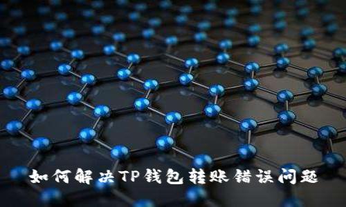 如何解决TP钱包转账错误问题