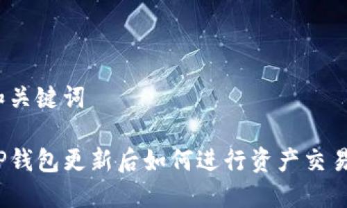 和关键词
TP钱包更新后如何进行资产交易?