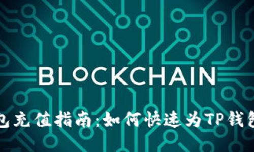 TP钱包充值指南:如何快速为TP钱包加钱
