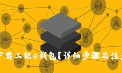 如何下载工银e钱包?详细步骤及注意事项