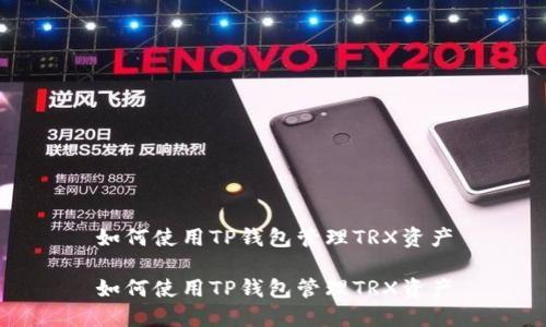 如何使用TP钱包管理TRX资产
如何使用TP钱包管理TRX资产