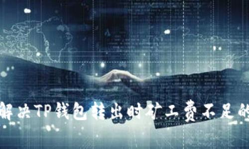如何解决TP钱包转出时矿工费不足的问题