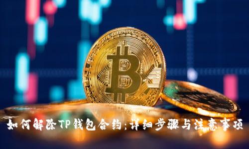 如何解除TP钱包合约：详细步骤与注意事项