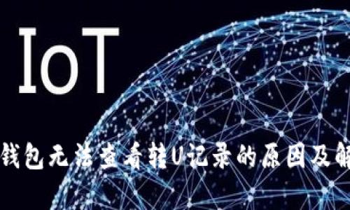 TP观察钱包无法查看转U记录的原因及解决方法