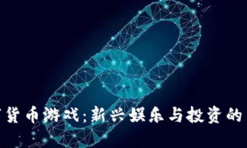 数字货币游戏:新兴娱乐与投资的结合