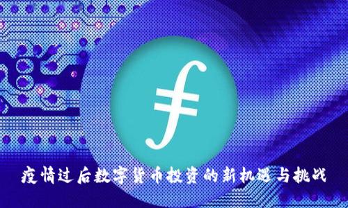 疫情过后数字货币投资的新机遇与挑战