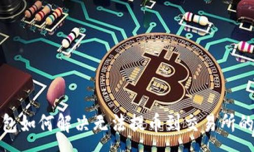 :
TP钱包如何解决无法提币到交易所的问题