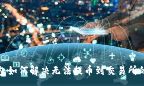 :
TP钱包如何解决无法提币到交易所的问题