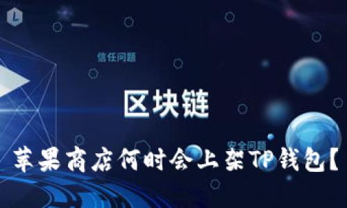 苹果商店何时会上架TP钱包?