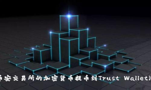 如何将币安交易所的加密货币提币到Trust Wallet(TP钱包)