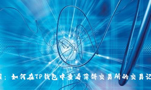 题目: 如何在TP钱包中查看薄饼交易所的交易记录?