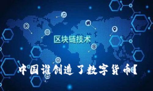 中国谁创造了数字货币?