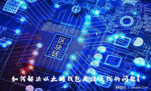 如何解决以太坊钱包无法离线的问题?