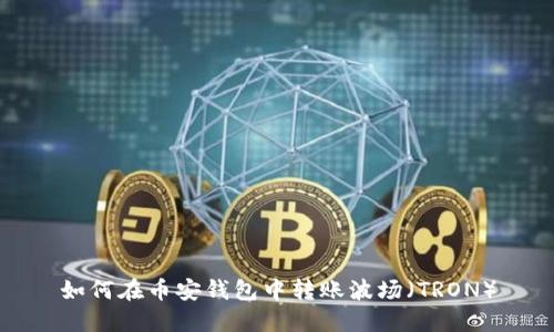 如何在币安钱包中转账波场(TRON)