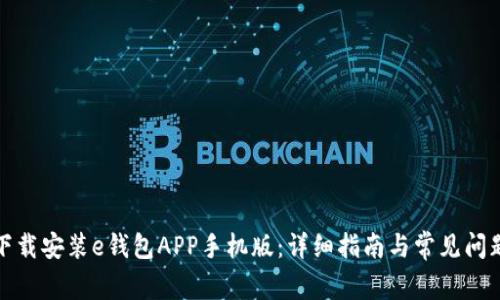如何下载安装e钱包APP手机版:详细指南与常见问题解答