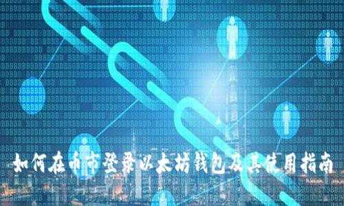 如何在币市登录以太坊钱包及其使用指南