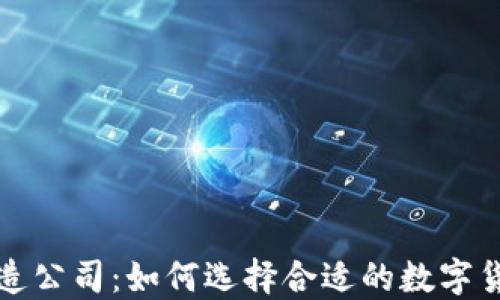 数字货币制造公司:如何选择合适的数字货币挖矿公司