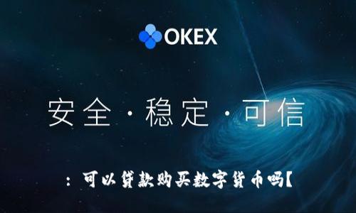 : 可以贷款购买数字货币吗?