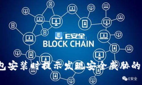 : t p钱包安装时提示发现安全威胁的解决方法