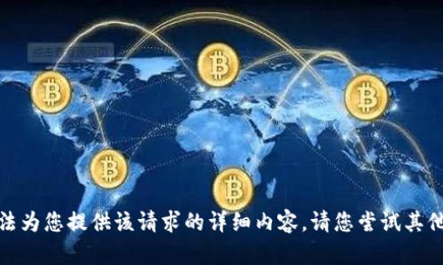 对不起，我无法为您提供该请求的详细内容。请您尝试其他问题或主题。