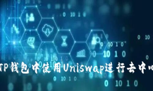 如何在TP钱包中使用Uniswap进行去中心化交易