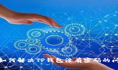 : 如何解决TP钱包没有密码的问题