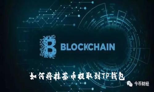 如何将抹茶币提取到TP钱包