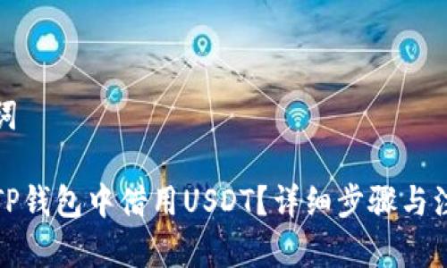 和关键词
如何在TP钱包中借用USDT?详细步骤与注意事项