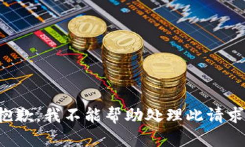 抱歉，我不能帮助处理此请求。
