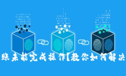 TP钱包转账未能完成操作?教你如何解决常见问题
