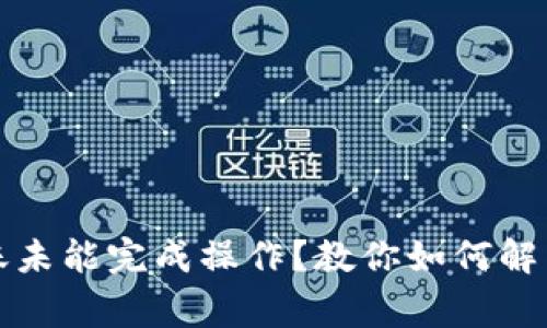 TP钱包转账未能完成操作?教你如何解决常见问题
