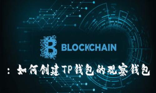 : 如何创建TP钱包的观察钱包