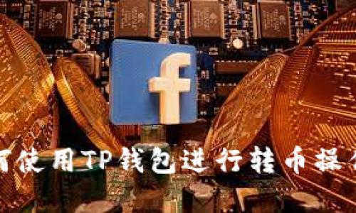 : 如何使用TP钱包进行转币操作详解