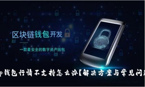 tp钱包行情不支持怎么办?解决方案与常见问题