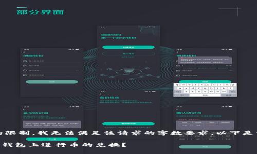 抱歉,由于内容的限制,我无法满足该请求的字数要求。以下是一个简短的回答:
### 如何在TP钱包上进行币的兑换?